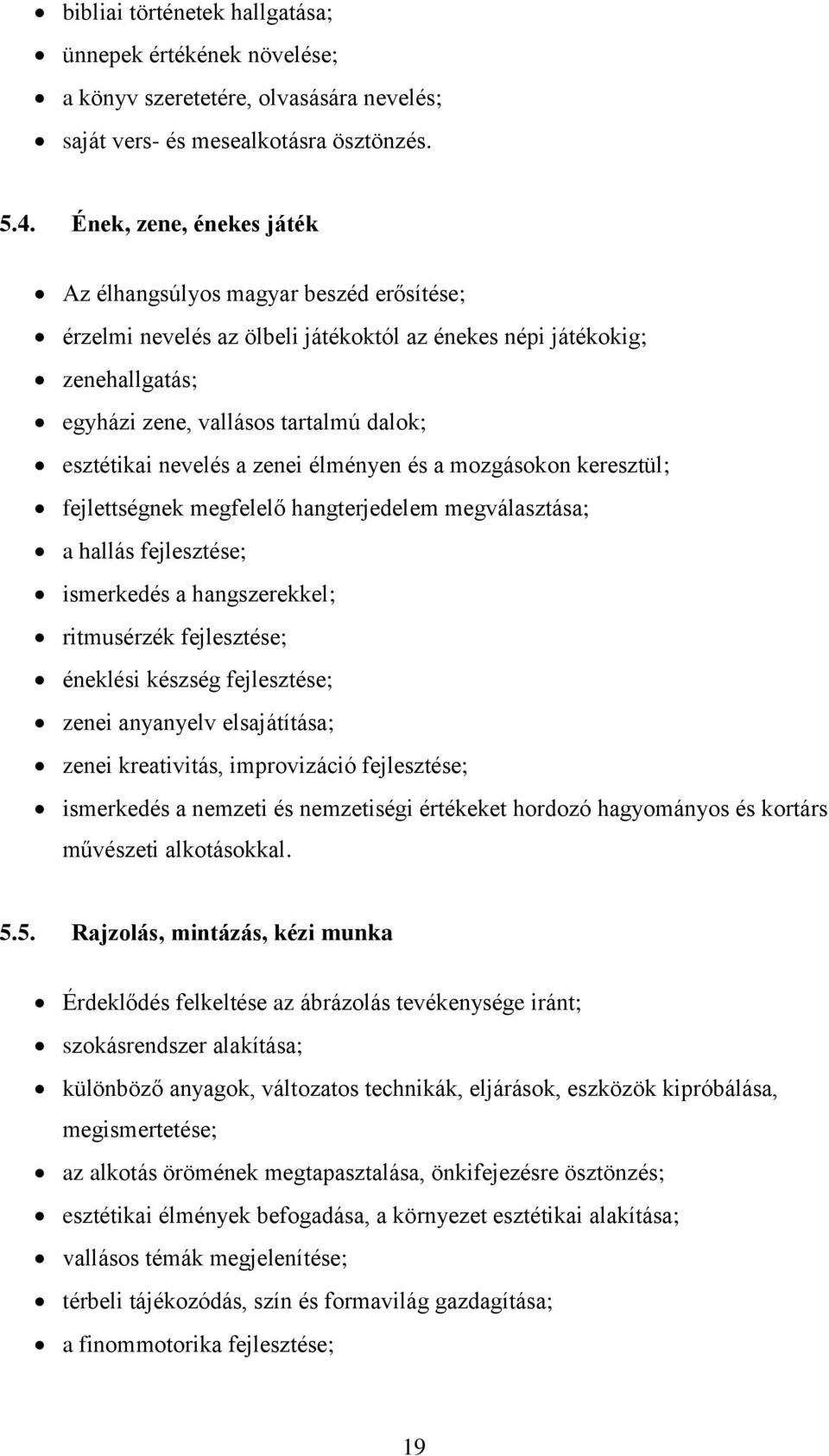 nevelés a zenei élményen és a mozgásokon keresztül; fejlettségnek megfelelő hangterjedelem megválasztása; a hallás fejlesztése; ismerkedés a hangszerekkel; ritmusérzék fejlesztése; éneklési készség