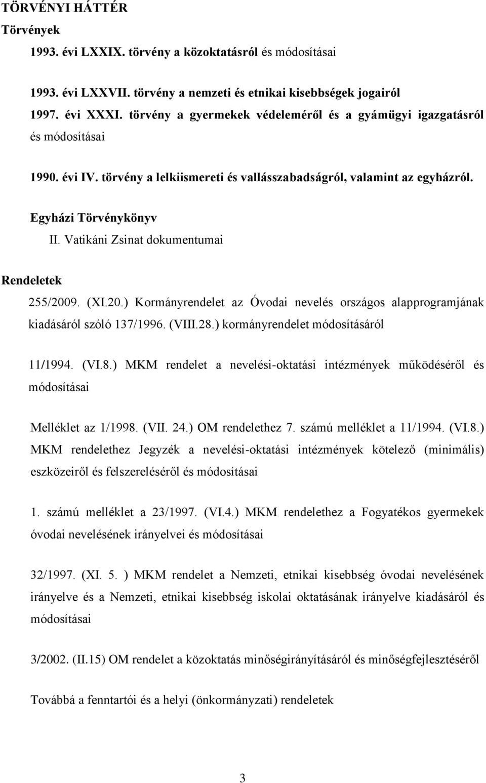 Vatikáni Zsinat dokumentumai Rendeletek 255/2009. (XI.20.) Kormányrendelet az Óvodai nevelés országos alapprogramjának kiadásáról szóló 137/1996. (VIII.28.