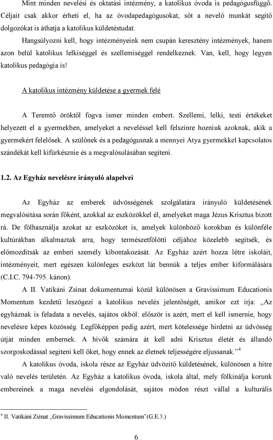 Hangsúlyozni kell, hogy intézményeink nem csupán keresztény intézmények, hanem azon belül katolikus lelkiséggel és szellemiséggel rendelkeznek. Van, kell, hogy legyen katolikus pedagógia is!