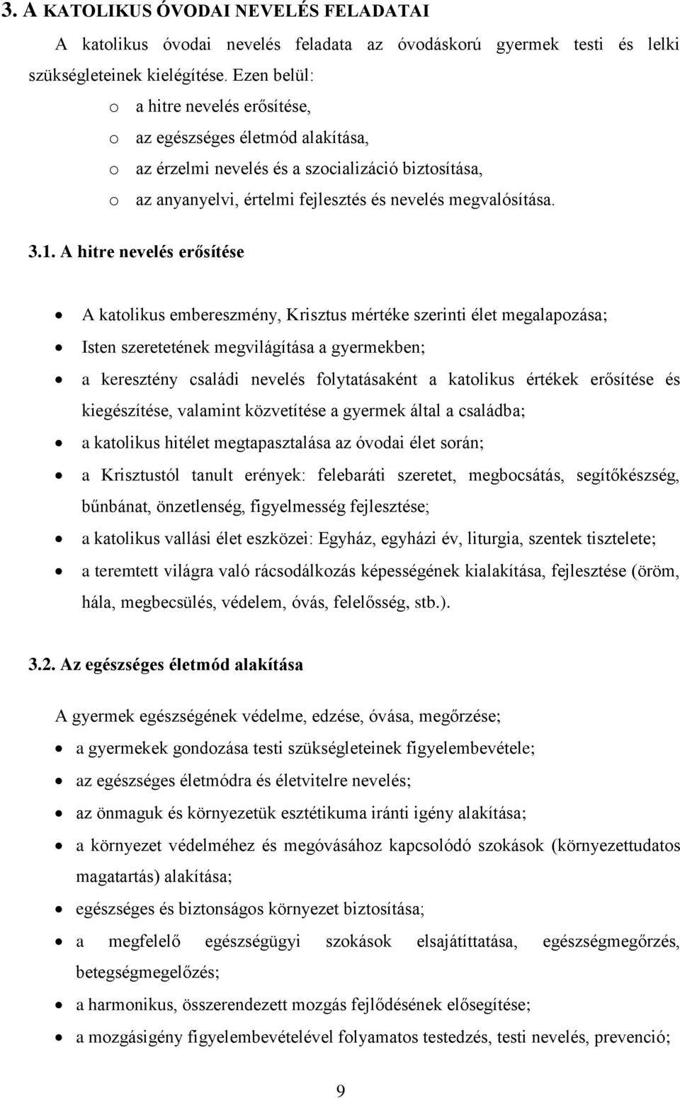 A hitre nevelés erősítése A katolikus embereszmény, Krisztus mértéke szerinti élet megalapozása; Isten szeretetének megvilágítása a gyermekben; a keresztény családi nevelés folytatásaként a katolikus