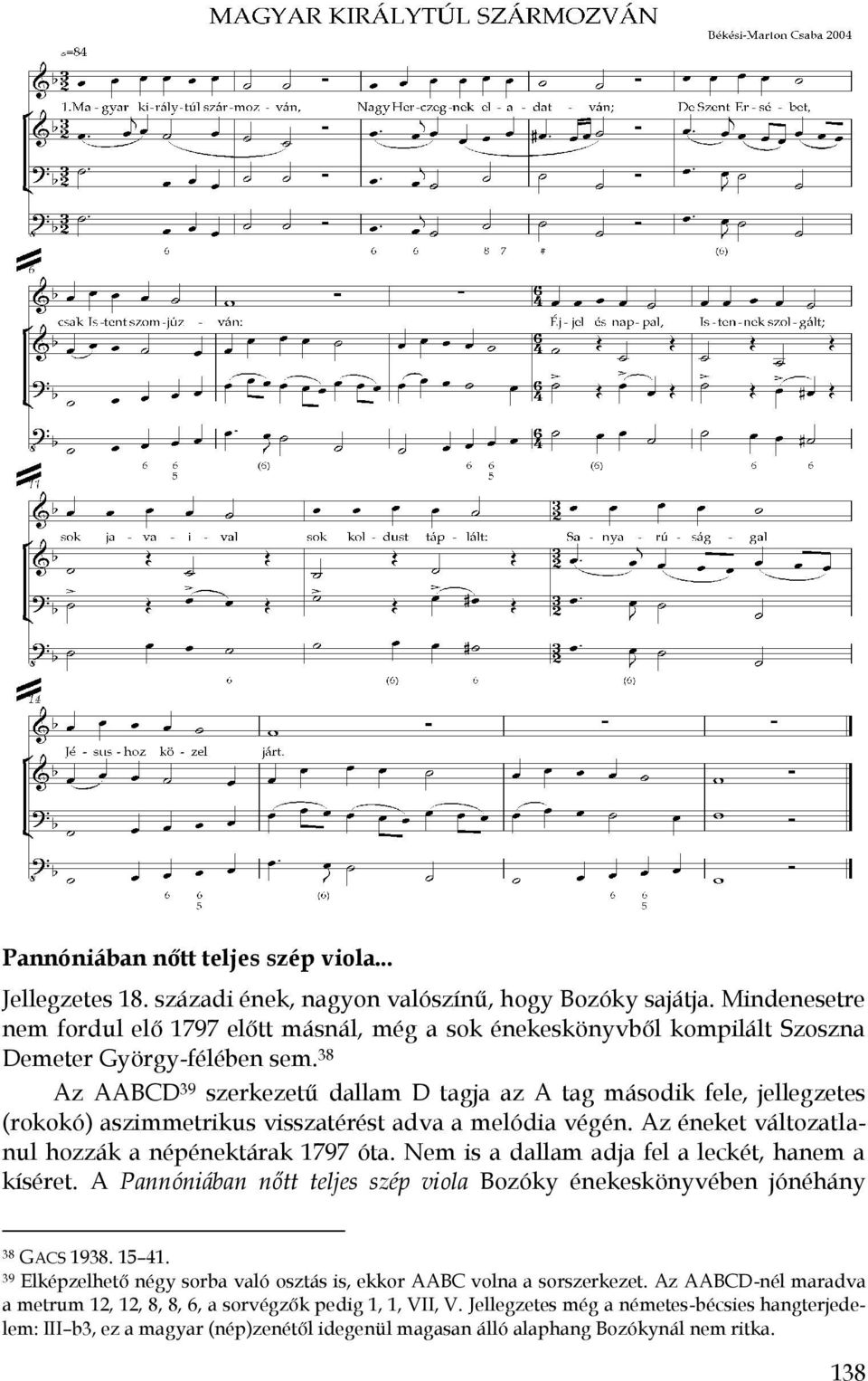 38 Az AABCD 39 szerkezetű dallam D tagja az A tag második fele, jellegzetes (rokokó) aszimmetrikus visszatérést adva a melódia végén. Az éneket változatlanul hozzák a népénektárak 1797 óta.