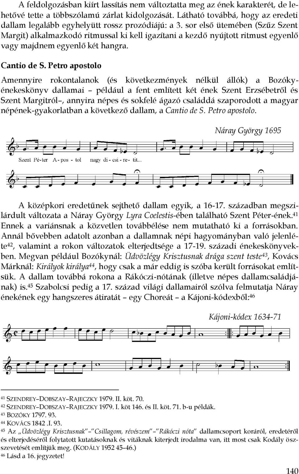 sor első ütemében (Szűz Szent Margit) alkalmazkodó ritmussal ki kell igazítani a kezdő nyújtott ritmust egyenlő vagy majdnem egyenlő két hangra. Cantio de S.
