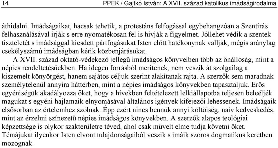 Jóllehet védik a szentek tiszteletét s imádsággal kiesdett pártfogásukat Isten előtt hatékonynak vallják, mégis aránylag csekélyszámú imádságban kérik közbenjárásukat. A XVII.