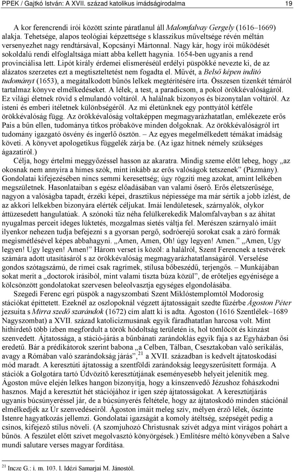 Nagy kár, hogy írói működését sokoldalú rendi elfoglaltsága miatt abba kellett hagynia. 1654-ben ugyanis a rend provinciálisa lett.