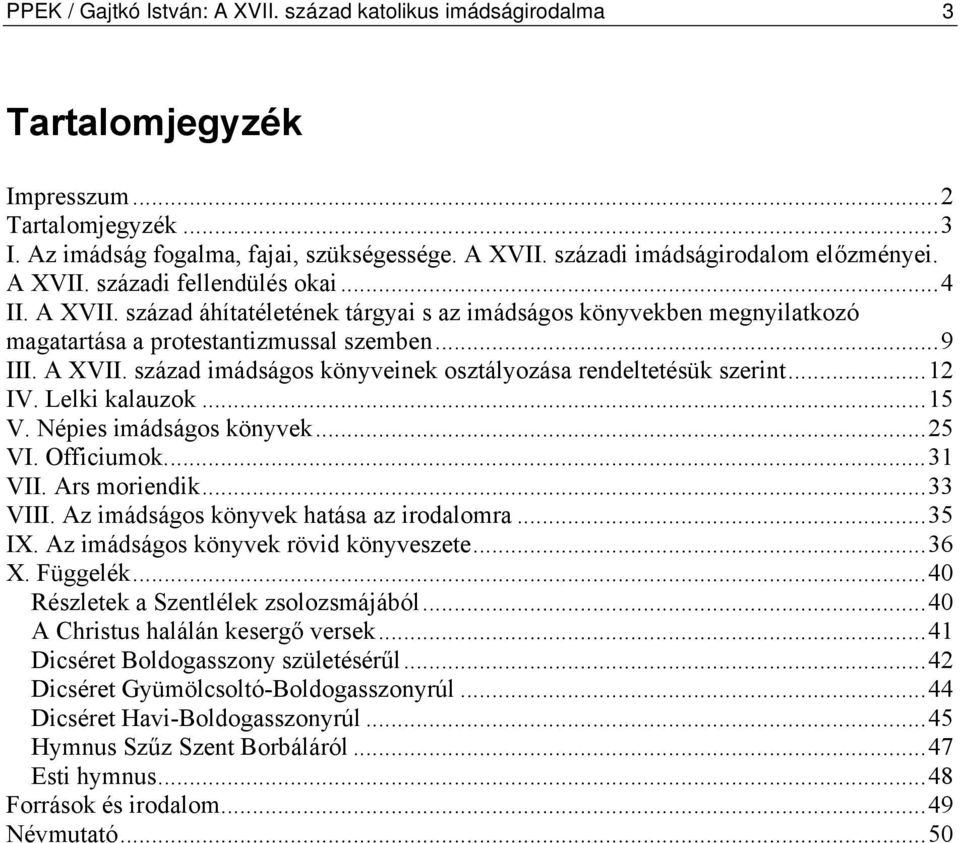 ..12 IV. Lelki kalauzok...15 V. Népies imádságos könyvek...25 VI. Officiumok...31 VII. Ars moriendik...33 VIII. Az imádságos könyvek hatása az irodalomra...35 IX.