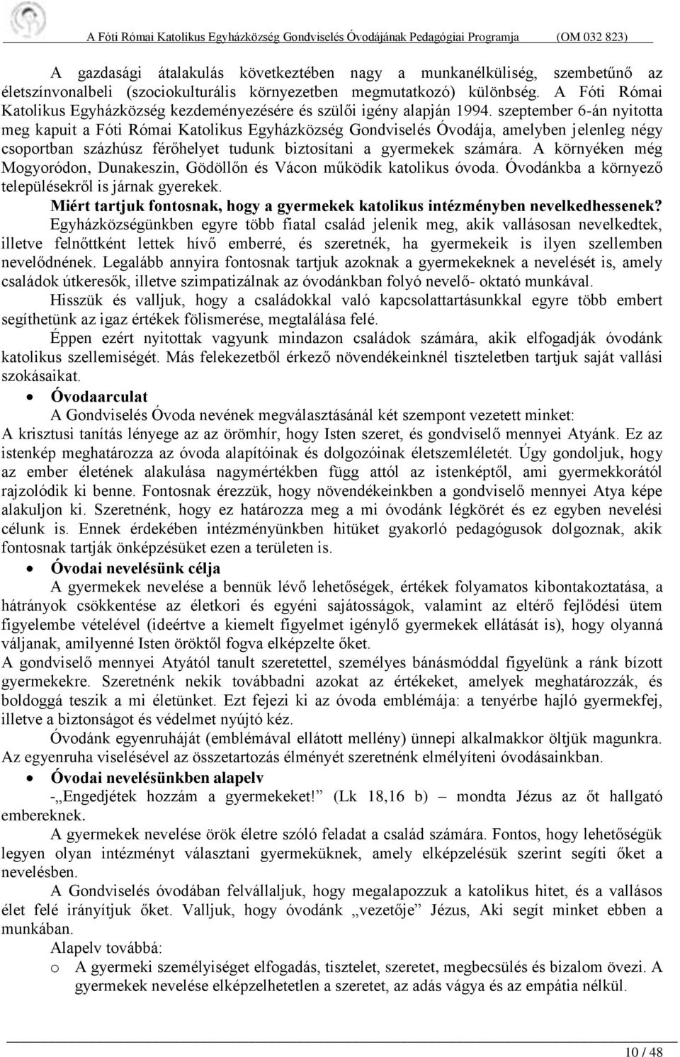 szeptember 6-án nyitotta meg kapuit a Fóti Római Katolikus Egyházközség Gondviselés Óvodája, amelyben jelenleg négy csoportban százhúsz férőhelyet tudunk biztosítani a gyermekek számára.