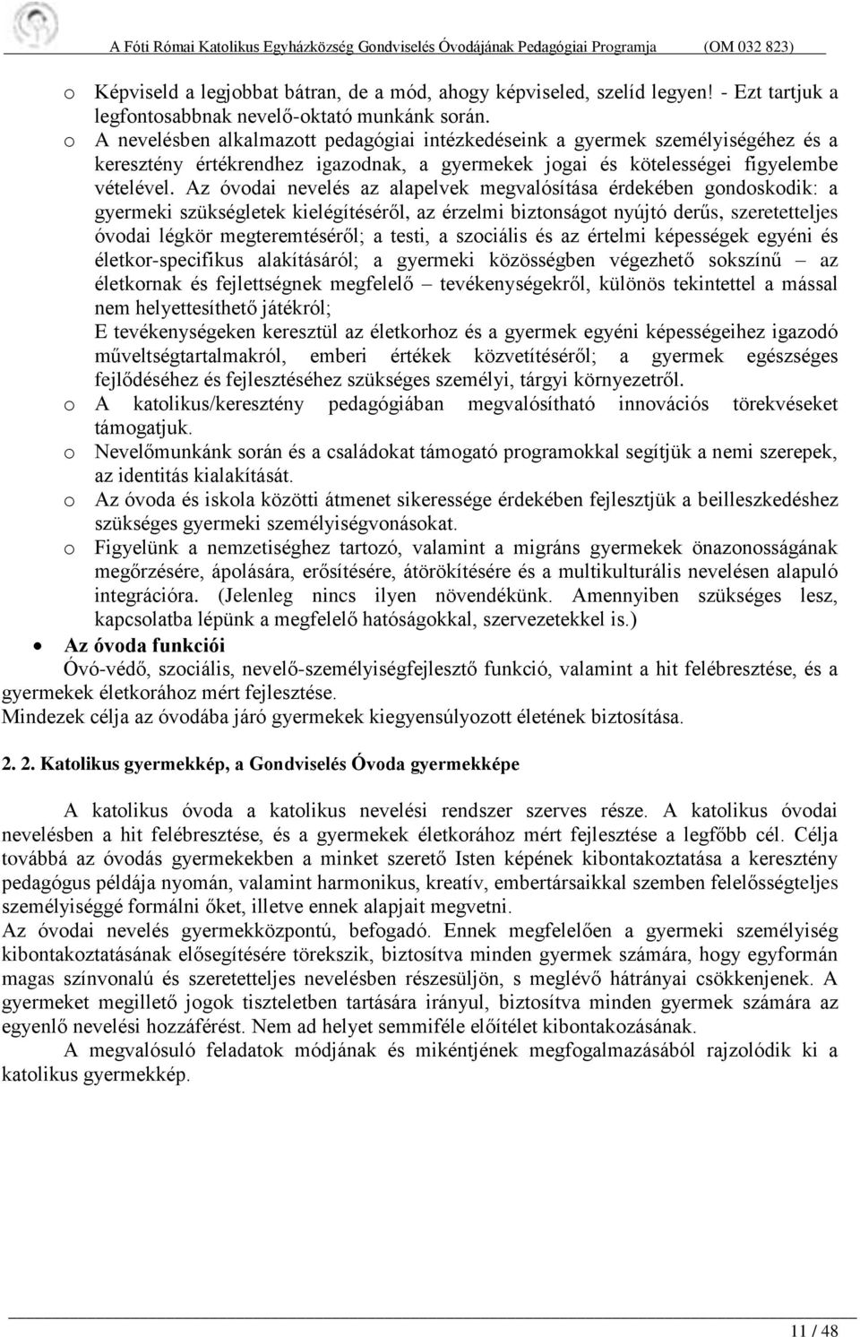 Az óvodai nevelés az alapelvek megvalósítása érdekében gondoskodik: a gyermeki szükségletek kielégítéséről, az érzelmi biztonságot nyújtó derűs, szeretetteljes óvodai légkör megteremtéséről; a testi,