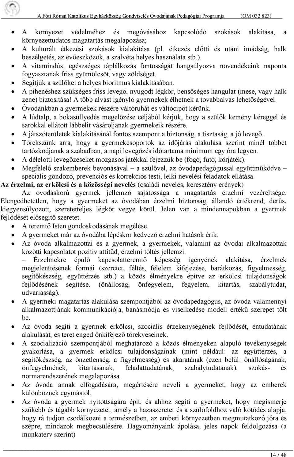 A vitamindús, egészséges táplálkozás fontosságát hangsúlyozva növendékeink naponta fogyasztanak friss gyümölcsöt, vagy zöldséget. Segítjük a szülőket a helyes bioritmus kialakításában.