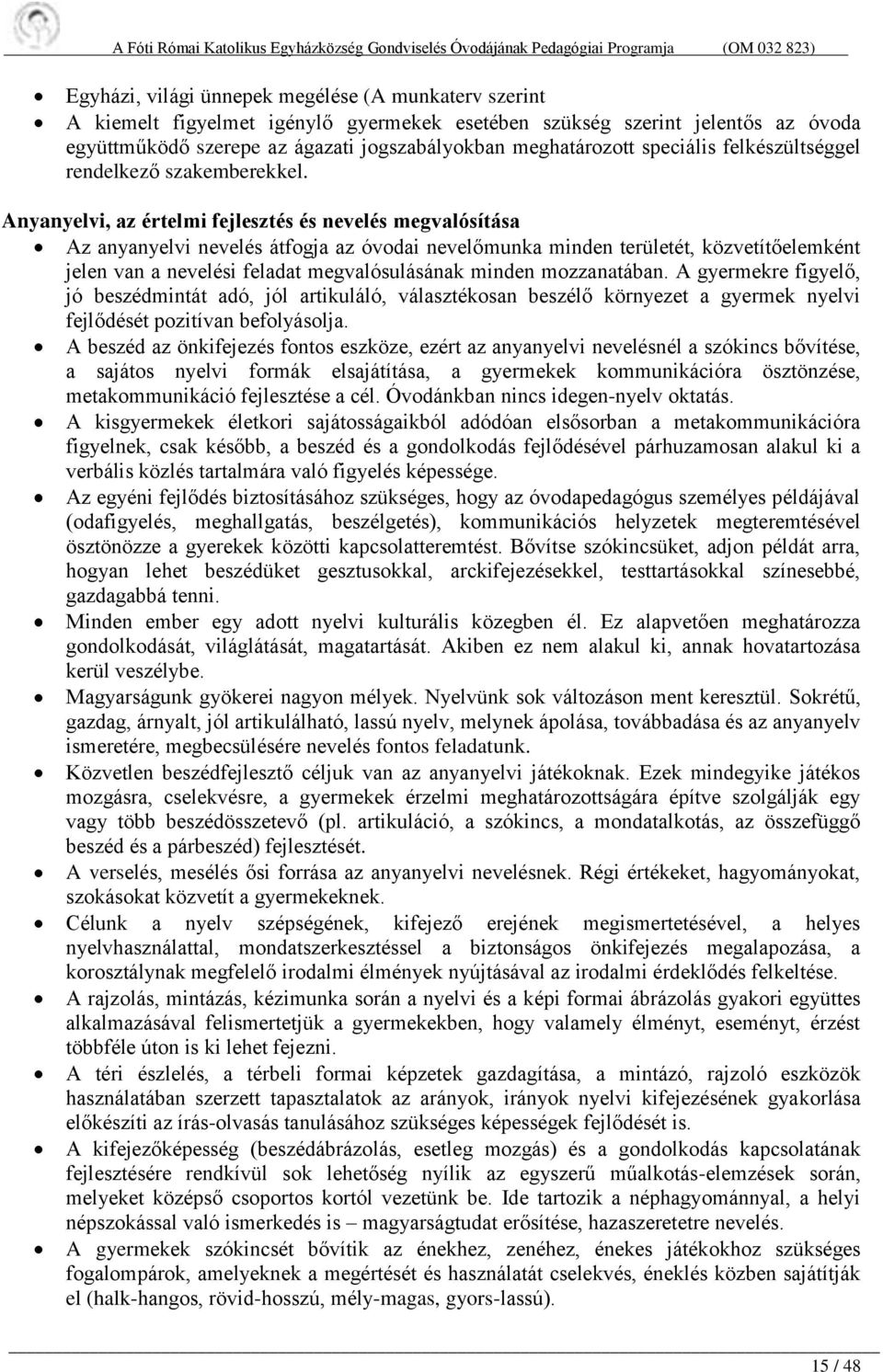 Anyanyelvi, az értelmi fejlesztés és nevelés megvalósítása Az anyanyelvi nevelés átfogja az óvodai nevelőmunka minden területét, közvetítőelemként jelen van a nevelési feladat megvalósulásának minden