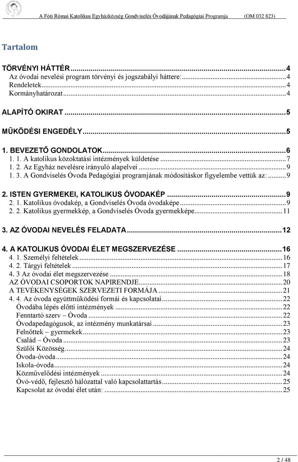 .. 9 2. ISTEN GYERMEKEI, KATOLIKUS ÓVODAKÉP... 9 2. 1. Katolikus óvodakép, a Gondviselés Óvoda óvodaképe... 9 2. 2. Katolikus gyermekkép, a Gondviselés Óvoda gyermekképe... 11 3.