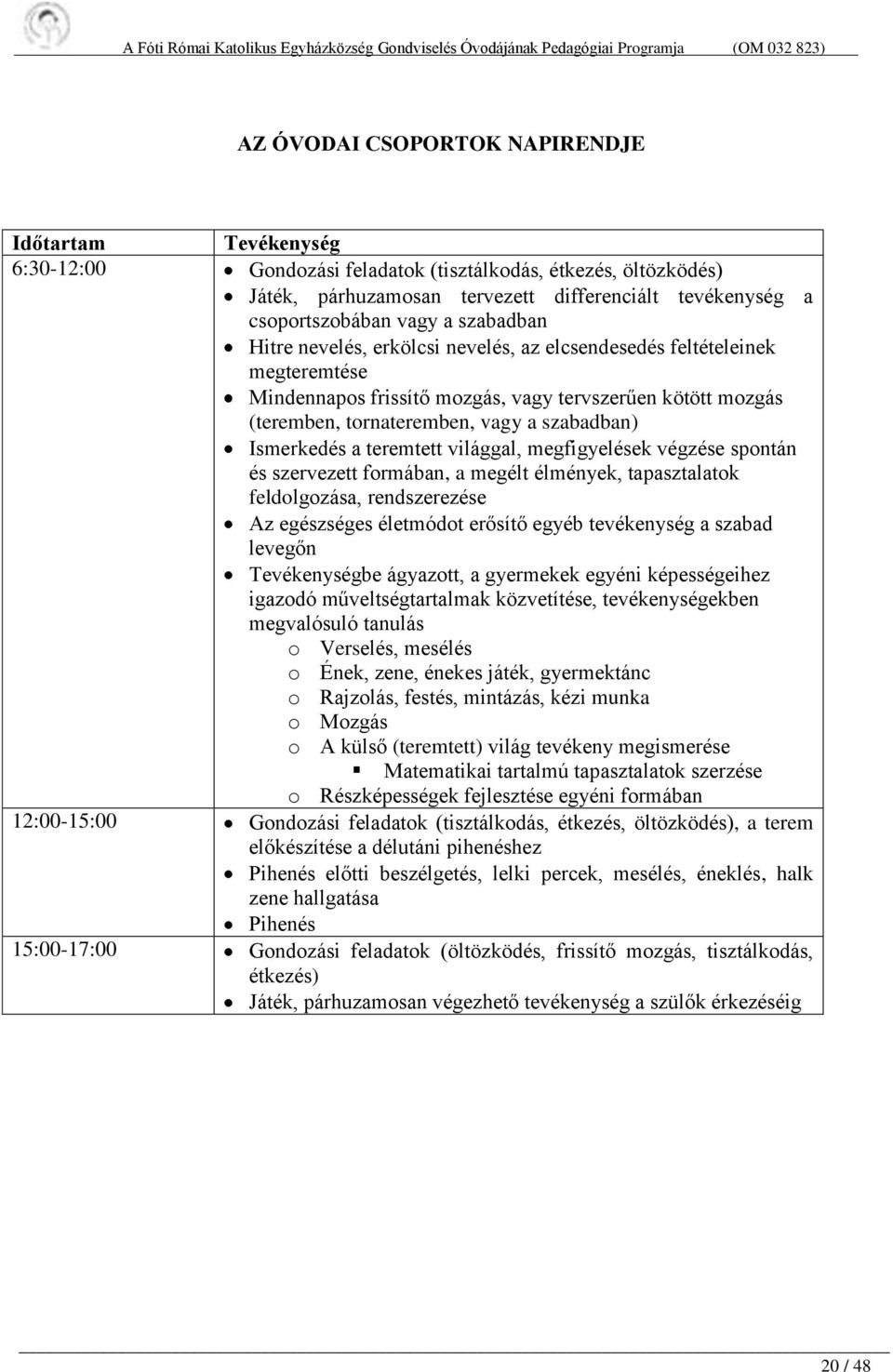 Ismerkedés a teremtett világgal, megfigyelések végzése spontán és szervezett formában, a megélt élmények, tapasztalatok feldolgozása, rendszerezése Az egészséges életmódot erősítő egyéb tevékenység a