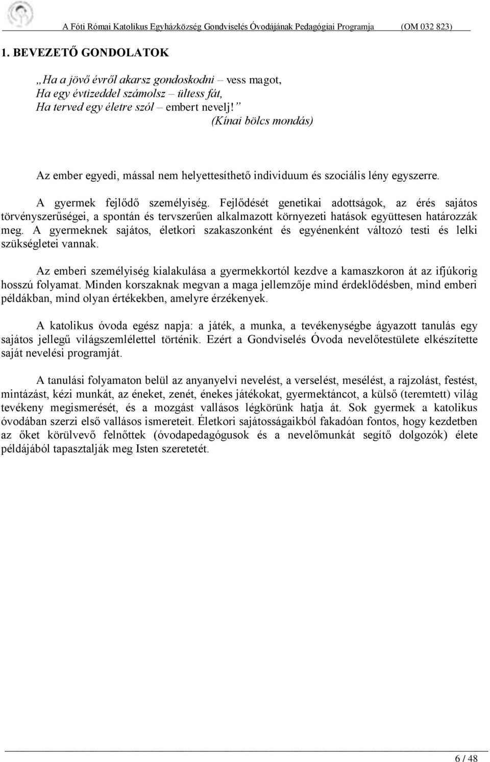 Fejlődését genetikai adottságok, az érés sajátos törvényszerűségei, a spontán és tervszerűen alkalmazott környezeti hatások együttesen határozzák meg.