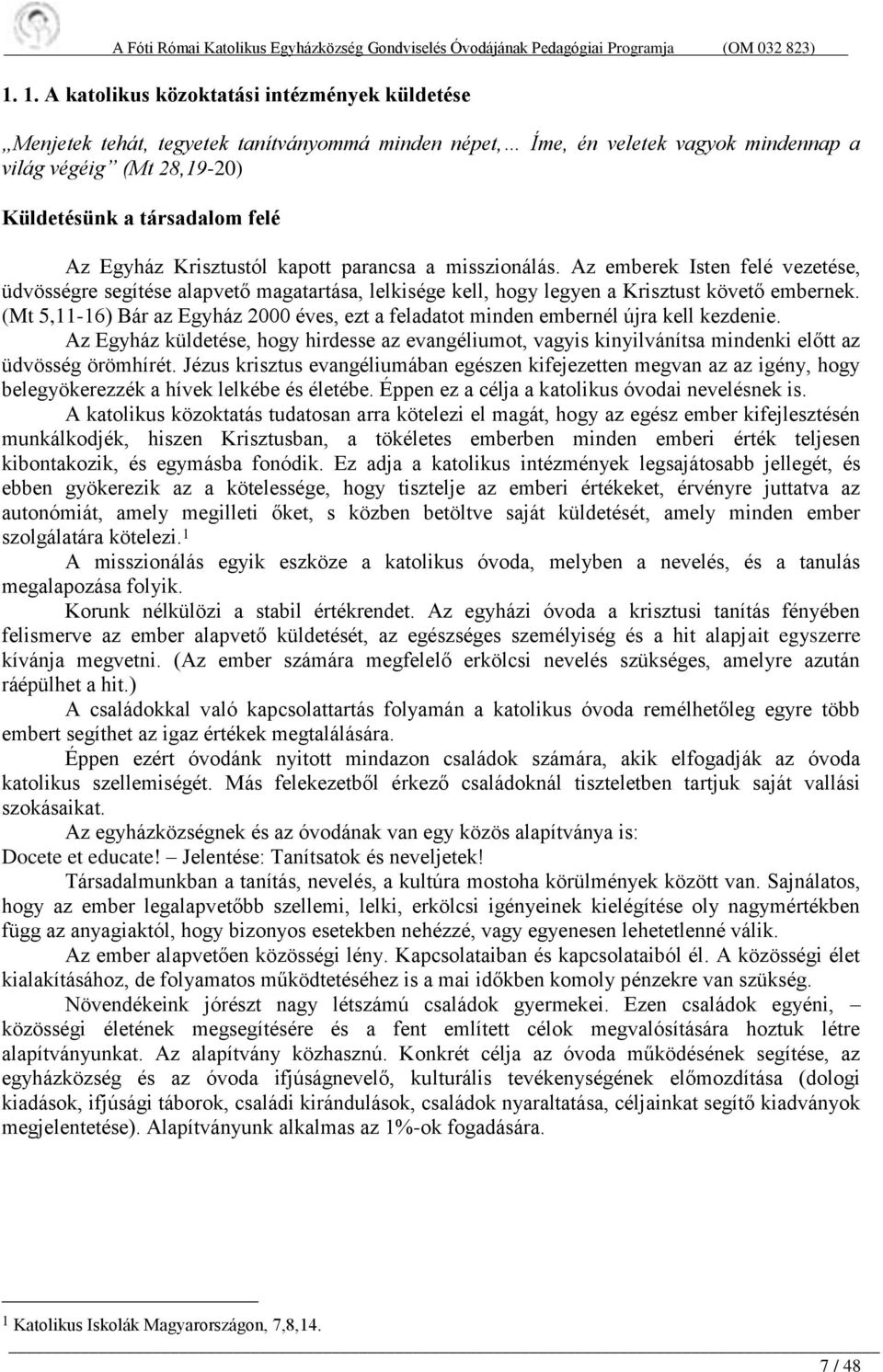 (Mt 5,11-16) Bár az Egyház 2000 éves, ezt a feladatot minden embernél újra kell kezdenie. Az Egyház küldetése, hogy hirdesse az evangéliumot, vagyis kinyilvánítsa mindenki előtt az üdvösség örömhírét.