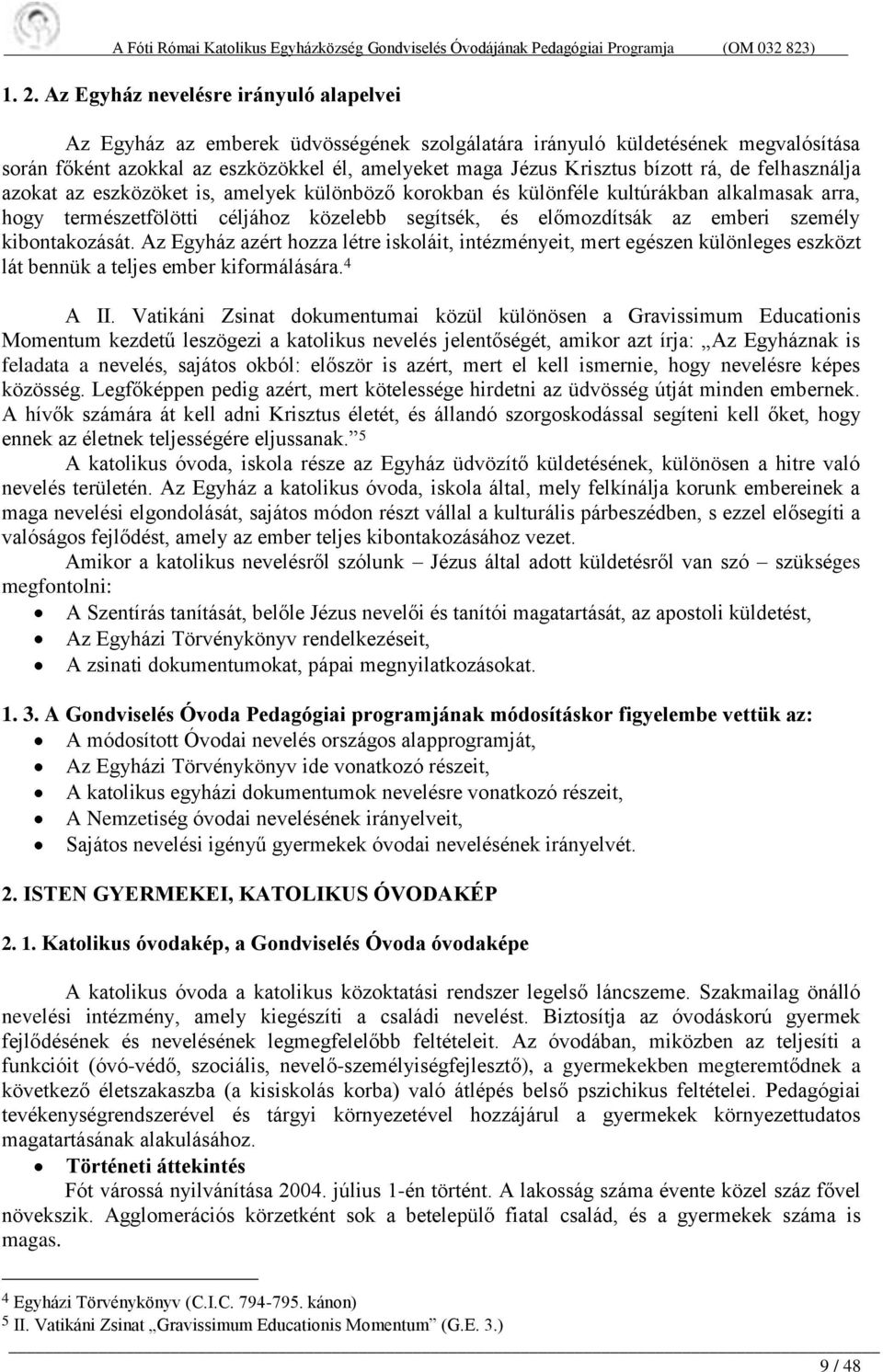 személy kibontakozását. Az Egyház azért hozza létre iskoláit, intézményeit, mert egészen különleges eszközt lát bennük a teljes ember kiformálására. 4 A II.