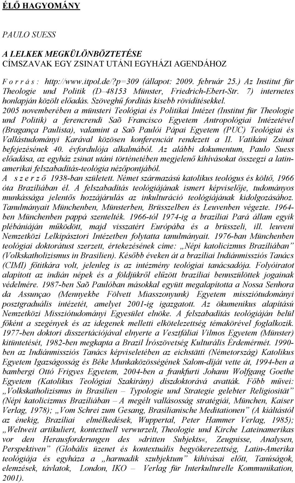 2005 novemberében a münsteri Teológiai és Politikai Intézet (Institut für Theologie und Politik) a ferencrendi Saõ Francisco Egyetem Antropológiai Intézetével (Bragança Paulista), valamint a Saõ