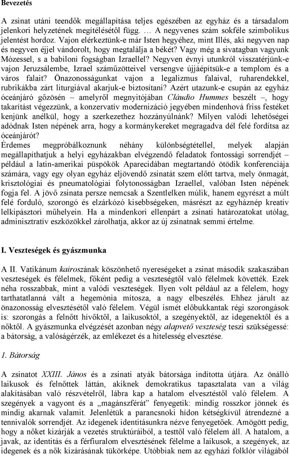 Negyven évnyi utunkról visszatérjünk-e vajon Jeruzsálembe, Izrael száműzötteivel versengve újjáépítsük-e a templom és a város falait?