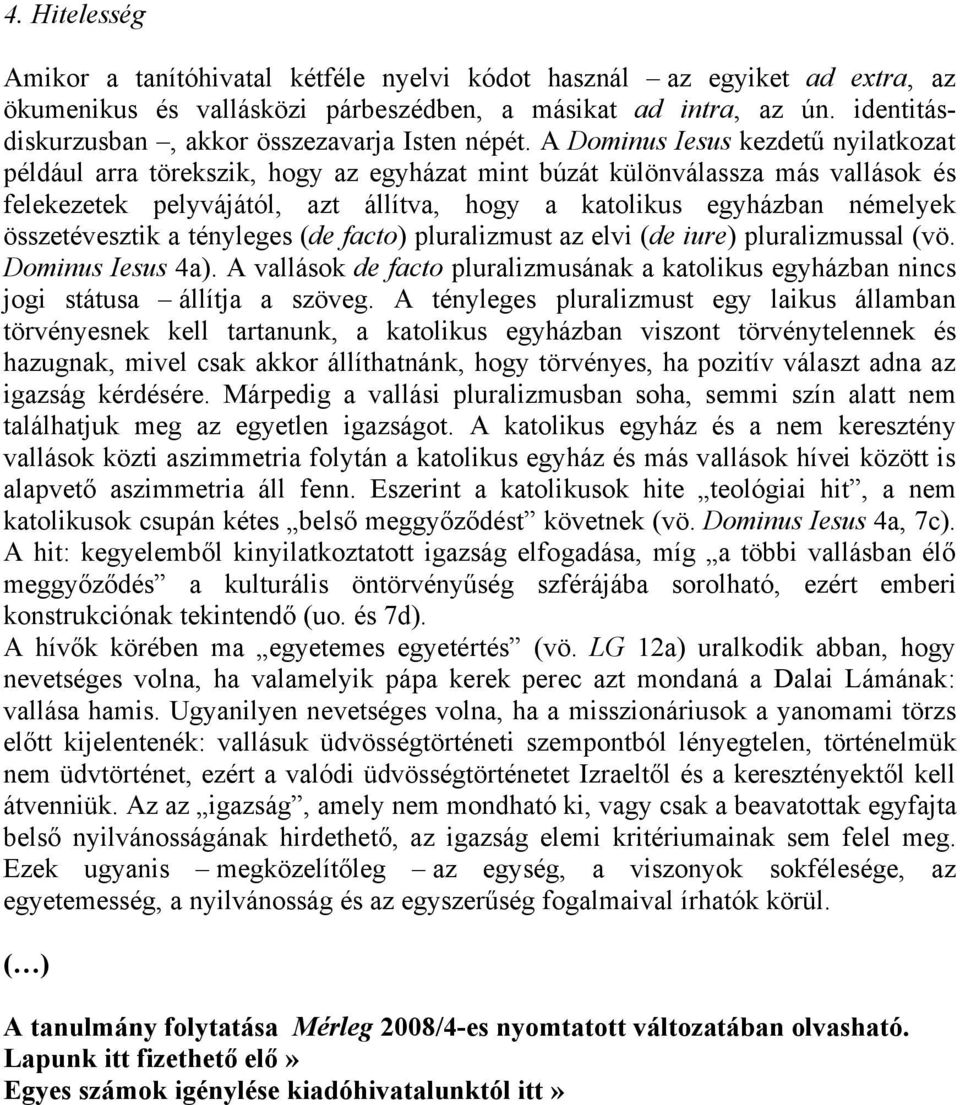 A Dominus Iesus kezdetű nyilatkozat például arra törekszik, hogy az egyházat mint búzát különválassza más vallások és felekezetek pelyvájától, azt állítva, hogy a katolikus egyházban némelyek