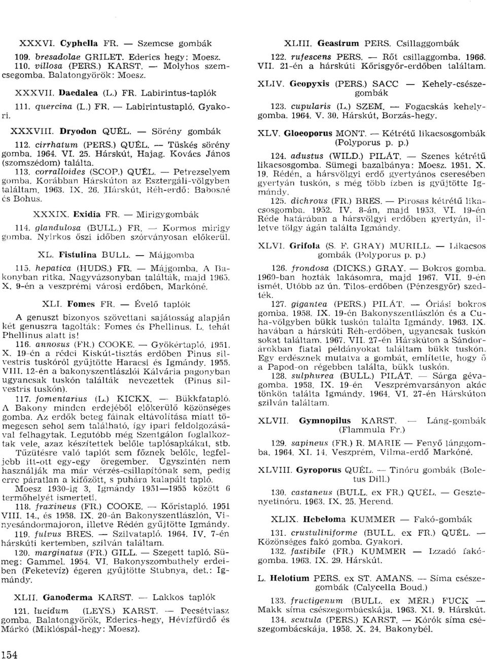 corralloides (SCOP.) QUÉL. Petrezselyem gomba. Korábban Hárskúton az Esztergáli-völgyben találtam. 1963. IX. 26. Hárskút, Réh-erdő: Babosné XXXIX. Exidia FR. Mirigygombák 114. glandulosa (BULL.) FR.