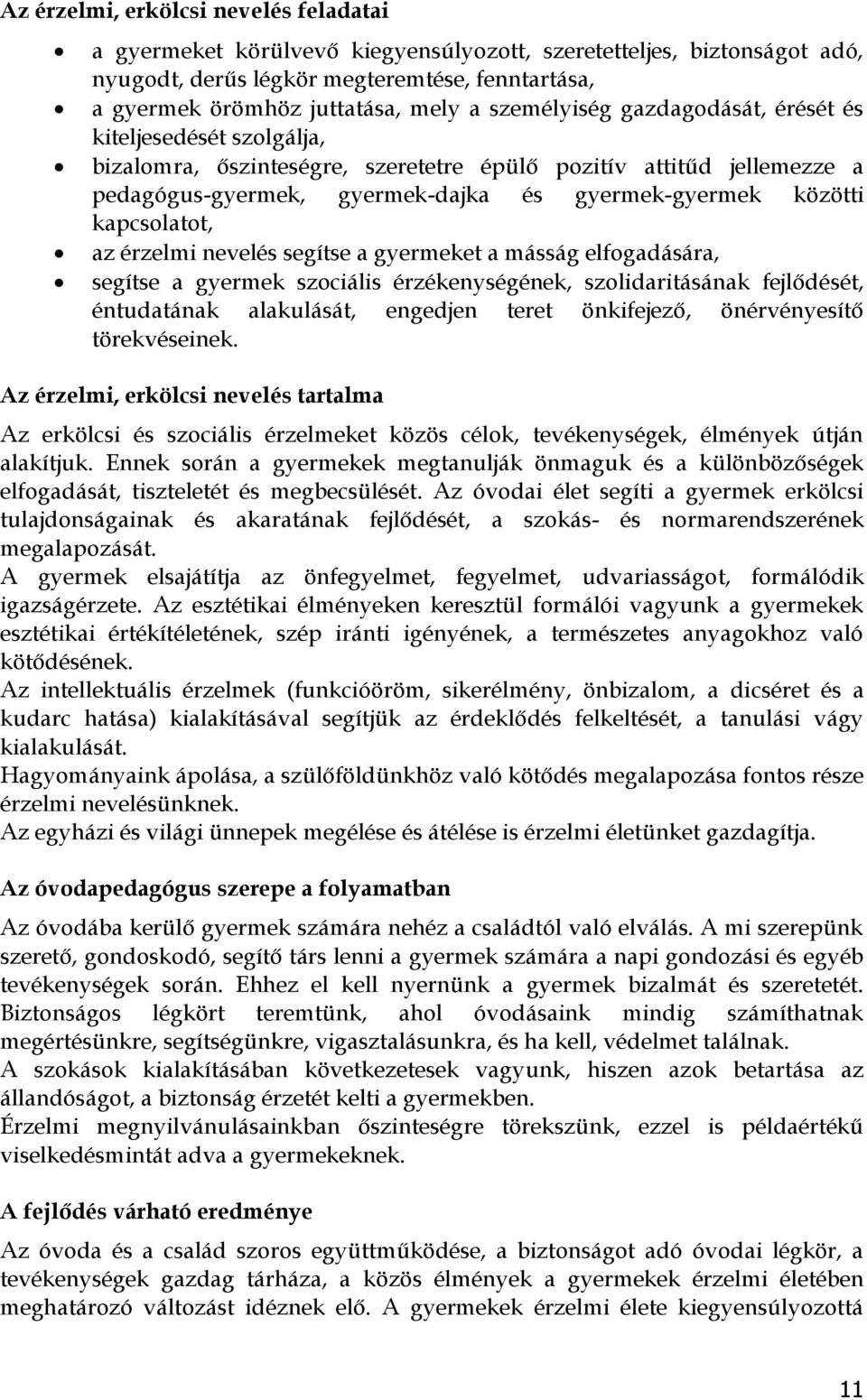 kapcsolatot, az érzelmi nevelés segítse a gyermeket a másság elfogadására, segítse a gyermek szociális érzékenységének, szolidaritásának fejlődését, éntudatának alakulását, engedjen teret önkifejező,