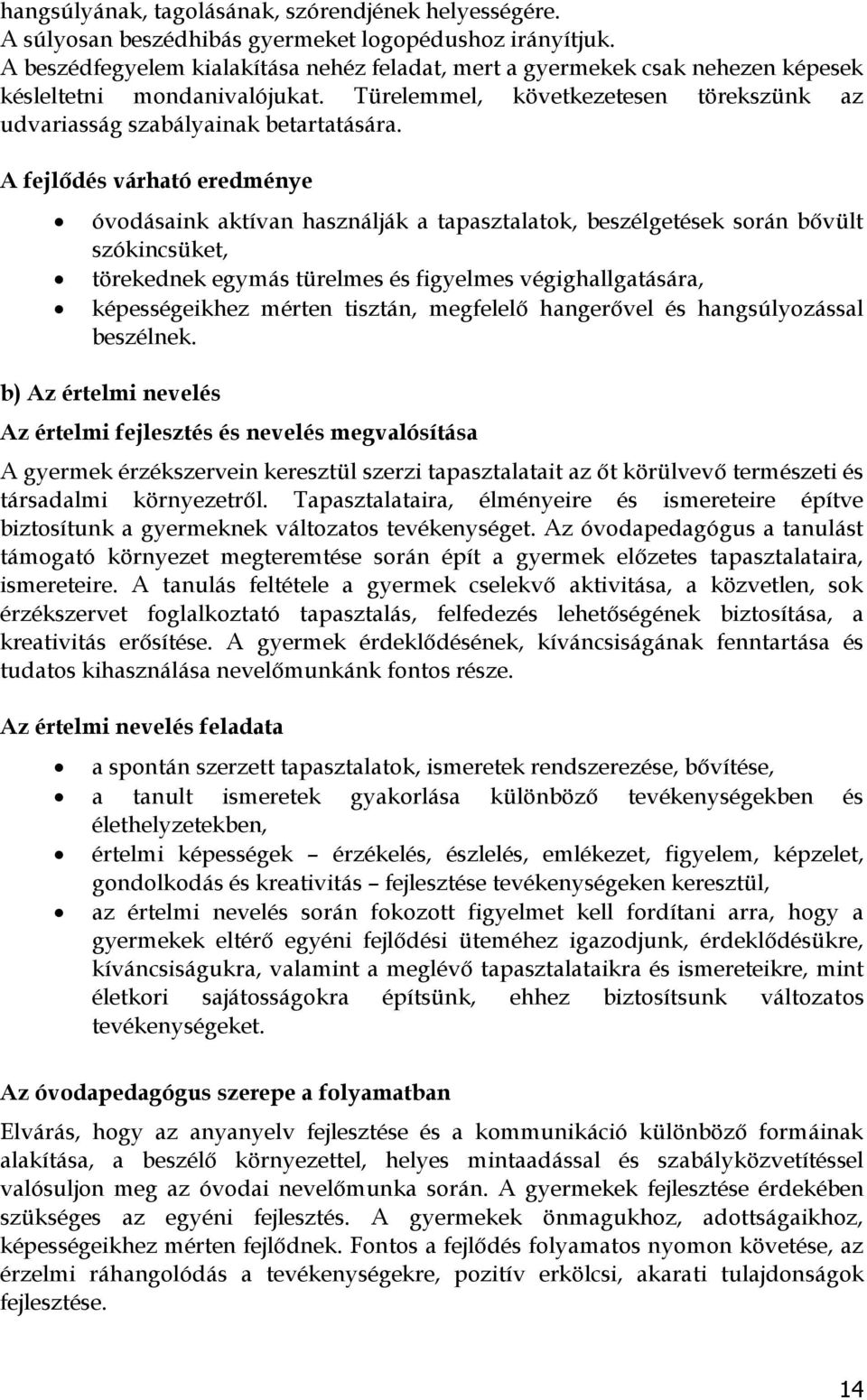 A fejlődés várható eredménye óvodásaink aktívan használják a tapasztalatok, beszélgetések során bővült szókincsüket, törekednek egymás türelmes és figyelmes végighallgatására, képességeikhez mérten