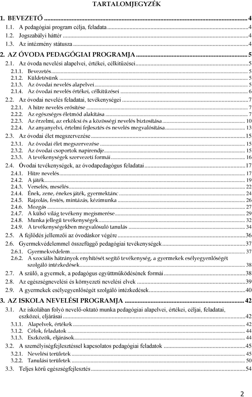 .. 7 2.2.2. Az egészséges életmód alakítása... 7 2.2.3. Az érzelmi, az erkölcsi és a közösségi nevelés biztosítása... 10 2.2.4. Az anyanyelvi, értelmi fejlesztés és nevelés megvalósítása... 13 2.3. Az óvodai élet megszervezése.