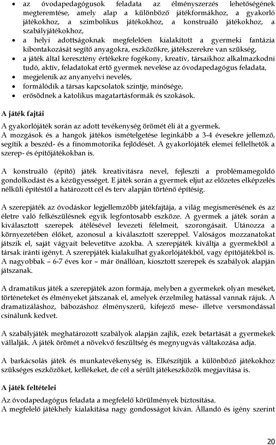 fogékony, kreatív, társaikhoz alkalmazkodni tudó, aktív, feladatokat értő gyermek nevelése az óvodapedagógus feladata, megjelenik az anyanyelvi nevelés, formálódik a társas kapcsolatok szintje,