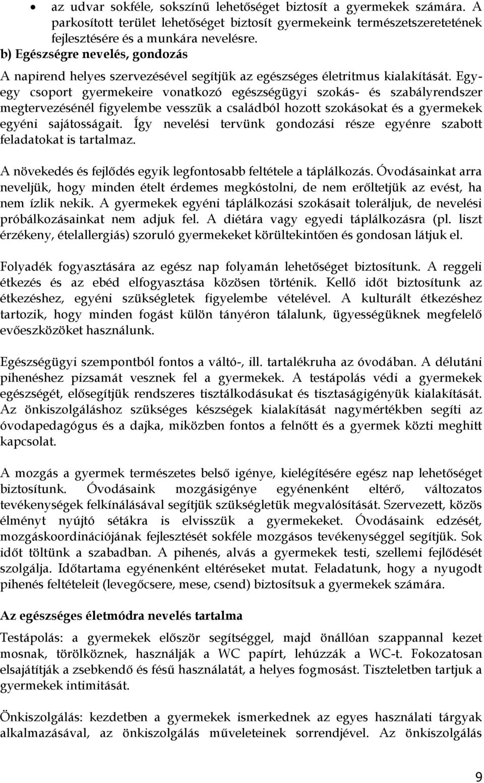 Egyegy csoport gyermekeire vonatkozó egészségügyi szokás- és szabályrendszer megtervezésénél figyelembe vesszük a családból hozott szokásokat és a gyermekek egyéni sajátosságait.