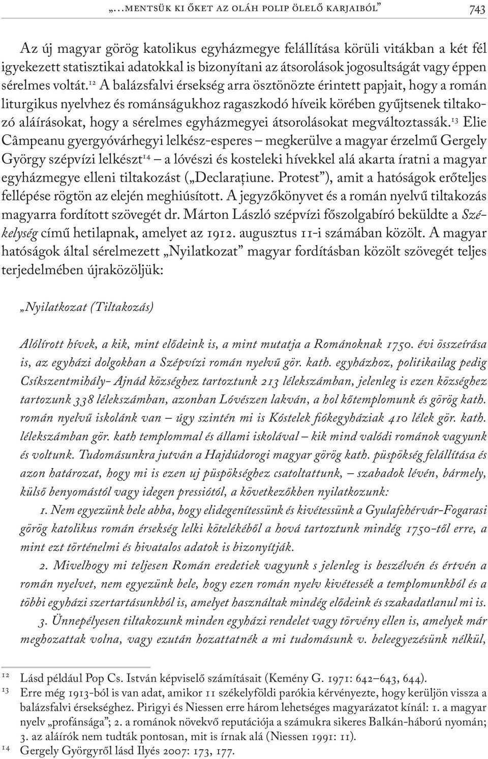 12 A balázsfalvi érsekség arra ösztönözte érintett papjait, hogy a román liturgikus nyelvhez és románságukhoz ragaszkodó híveik körében gyűjtsenek tiltakozó aláírásokat, hogy a sérelmes egyházmegyei