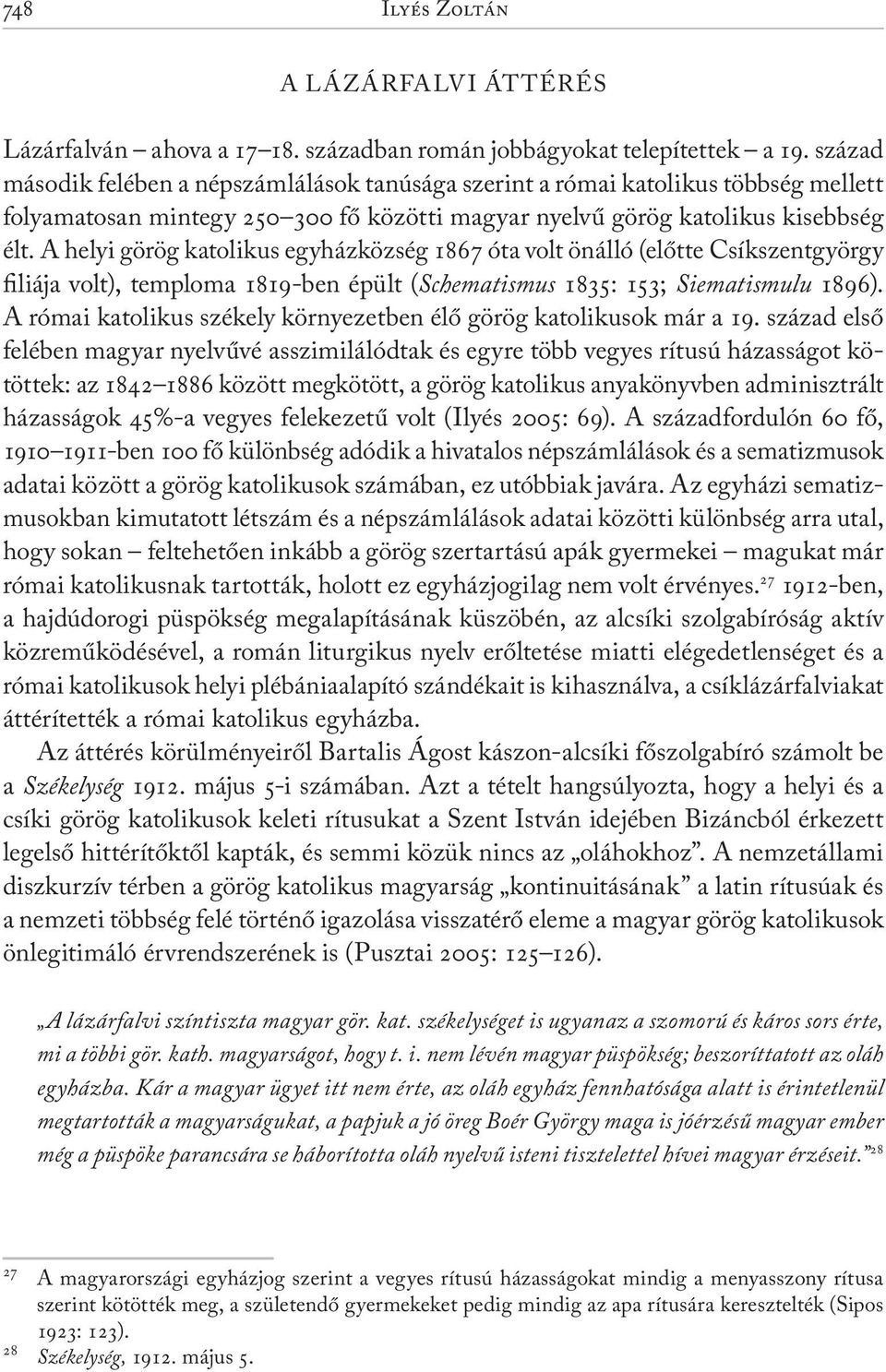 A helyi görög katolikus egyházközség 1867 óta volt önálló (előtte Csíkszentgyörgy filiája volt), temploma 1819-ben épült (Schematismus 1835: 153; Siematismulu 1896).