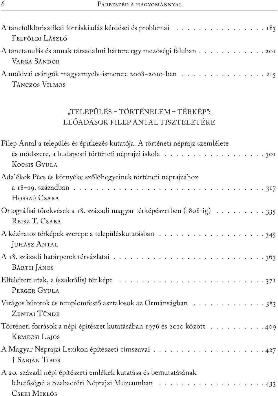 ..............215 Tánczos Vilmos TELEPÜLÉS TÖRTÉNELEM TÉRKÉP : ELŐADÁSOK FILEP ANTAL TISZTELETÉRE Filep Antal a település és építkezés kutatója.