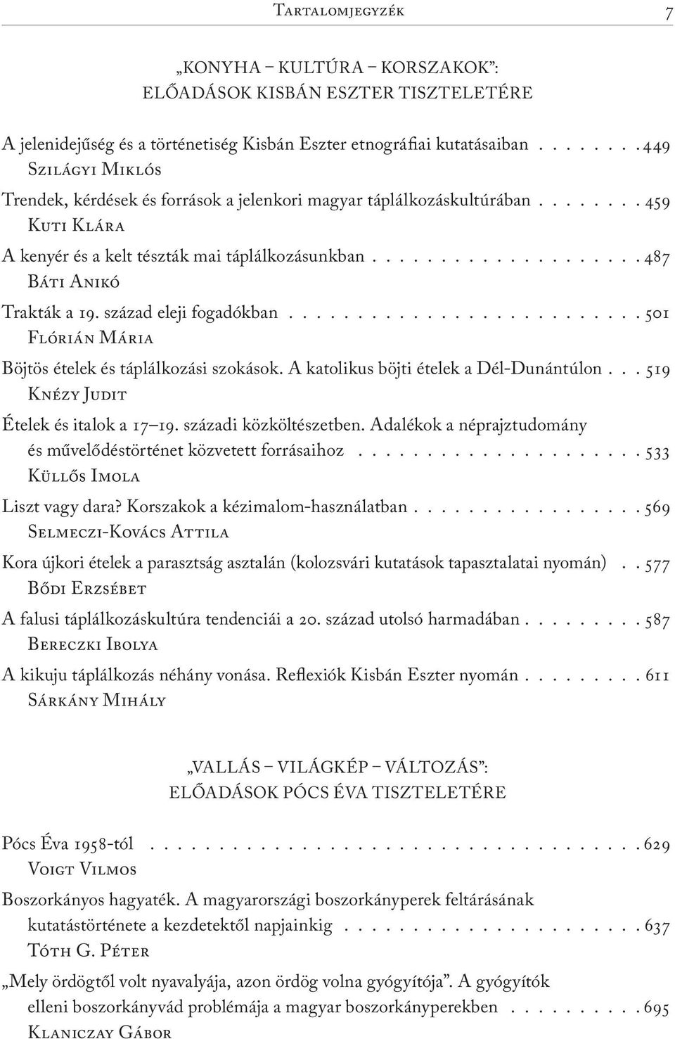 század eleji fogadókban......................... 501 Flórián Mária Böjtös ételek és táplálkozási szokások. A katolikus böjti ételek a Dél-Dunántúlon... 519 Knézy Judit Ételek és italok a 17 19.