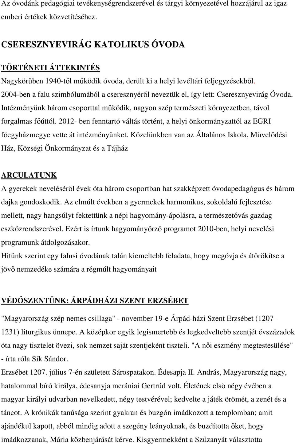 2004-ben a falu szimbólumából a cseresznyéről neveztük el, így lett: Cseresznyevirág Óvoda. Intézményünk három csoporttal működik, nagyon szép természeti környezetben, távol forgalmas főúttól.