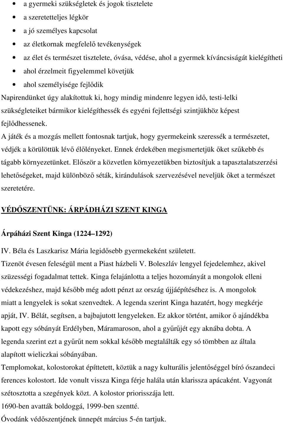 kielégíthessék és egyéni fejlettségi szintjükhöz képest fejlődhessenek. A játék és a mozgás mellett fontosnak tartjuk, hogy gyermekeink szeressék a természetet, védjék a körülöttük lévő élőlényeket.