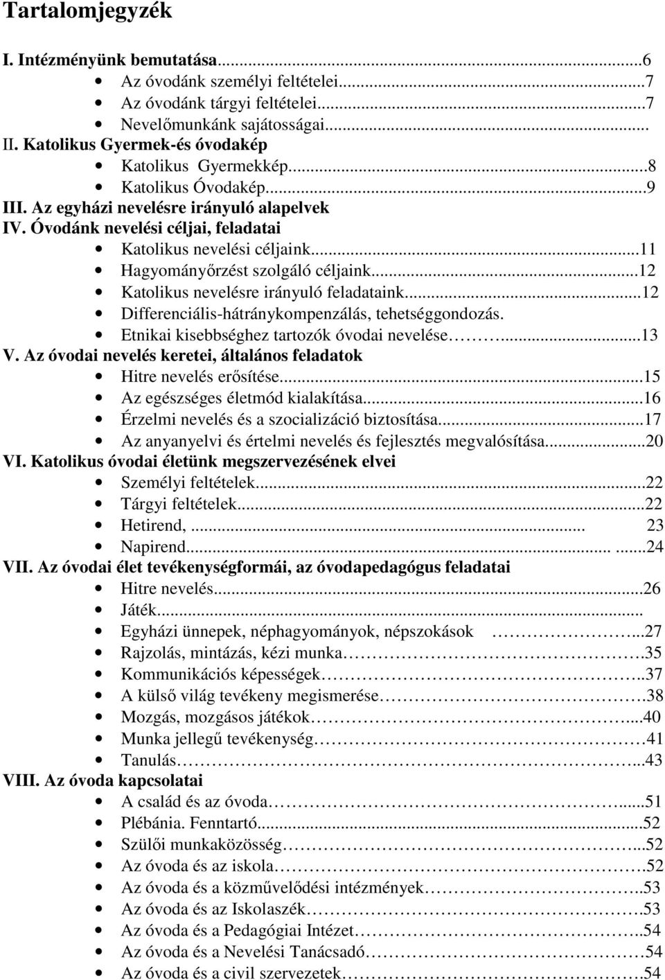 ..12 Katolikus nevelésre irányuló feladataink...12 Differenciális-hátránykompenzálás, tehetséggondozás. Etnikai kisebbséghez tartozók óvodai nevelése...13 V.