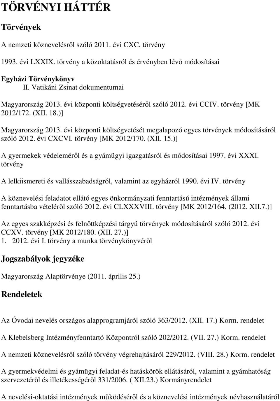 évi központi költségvetését megalapozó egyes törvények módosításáról szóló 2012. évi CXCVI. törvény [MK 2012/170. (XII. 15.)] A gyermekek védeleméről és a gyámügyi igazgatásról és módosításai 1997.