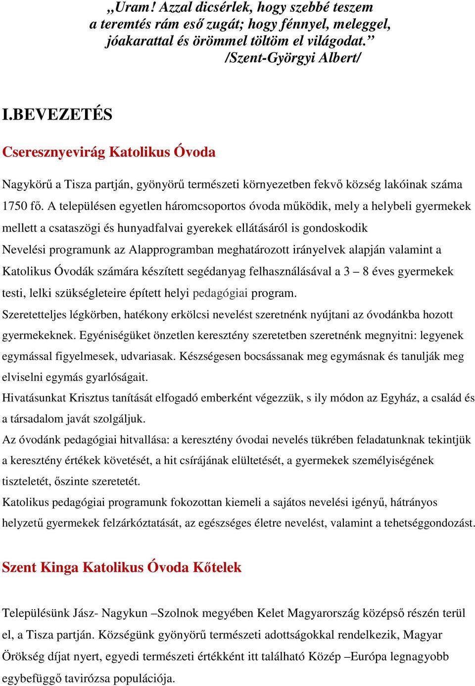 A településen egyetlen háromcsoportos óvoda működik, mely a helybeli gyermekek mellett a csataszögi és hunyadfalvai gyerekek ellátásáról is gondoskodik Nevelési programunk az Alapprogramban