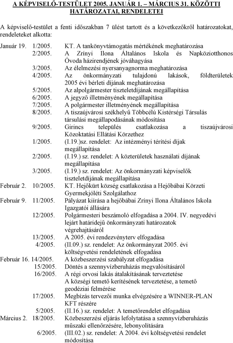 A tankönyvtámogatás mértékének meghatározása 2/2005. A Zrínyi Ilona Általános Iskola és Napköziotthonos Óvoda házirendjének jóváhagyása 3/2005. Az élelmezési nyersanyagnorma meghatározása 4/2005.