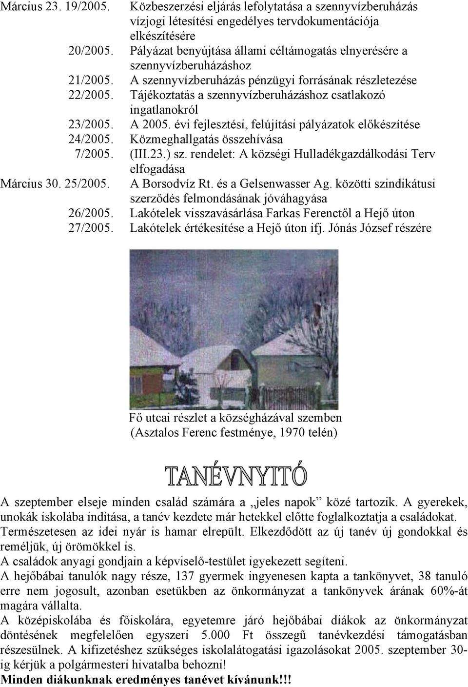 Tájékoztatás a szennyvízberuházáshoz csatlakozó ingatlanokról 23/2005. A 2005. évi fejlesztési, felújítási pályázatok előkészítése 24/2005. Közmeghallgatás összehívása 7/2005. (III.23.) sz.