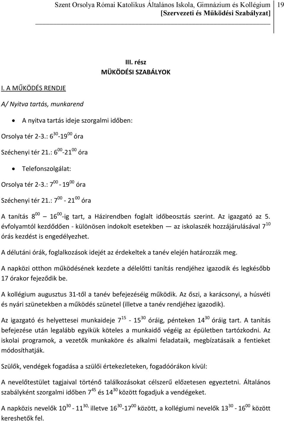 évfolyamtól kezdődően - különösen indokolt esetekben az iskolaszék hozzájárulásával 7 10 órás kezdést is engedélyezhet.