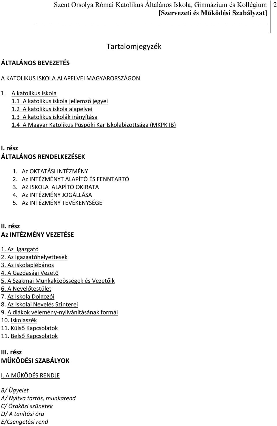 AZ ISKOLA ALAPÍTÓ OKIRATA 4. Az INTÉZMÉNY JOGÁLLÁSA 5. Az INTÉZMÉNY TEVÉKENYSÉGE II. rész Az INTÉZMÉNY VEZETÉSE 1. Az Igazgató 2. Az Igazgatóhelyettesek 3. Az iskolaplébános 4. A Gazdasági Vezető 5.