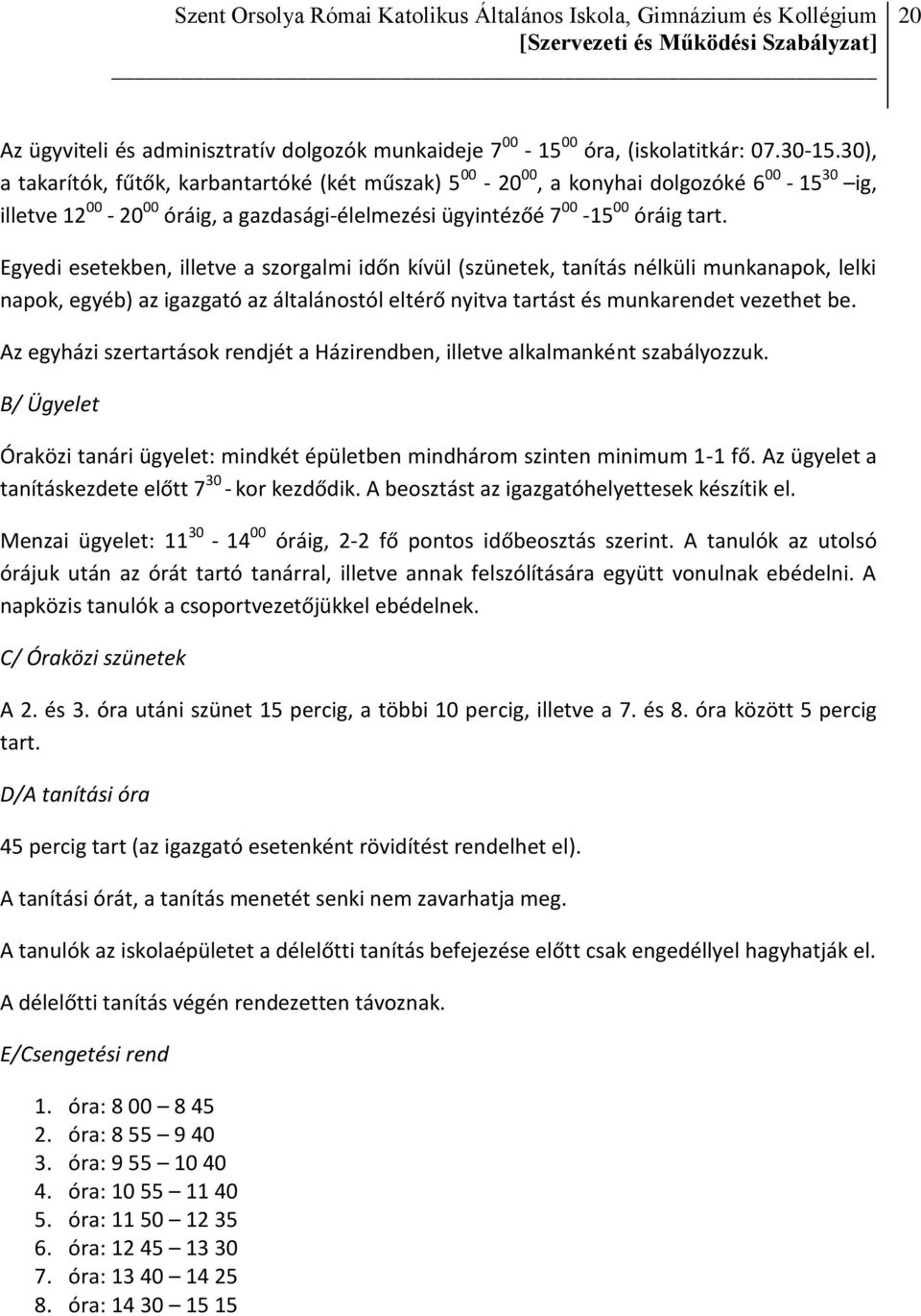 Egyedi esetekben, illetve a szorgalmi időn kívül (szünetek, tanítás nélküli munkanapok, lelki napok, egyéb) az igazgató az általánostól eltérő nyitva tartást és munkarendet vezethet be.