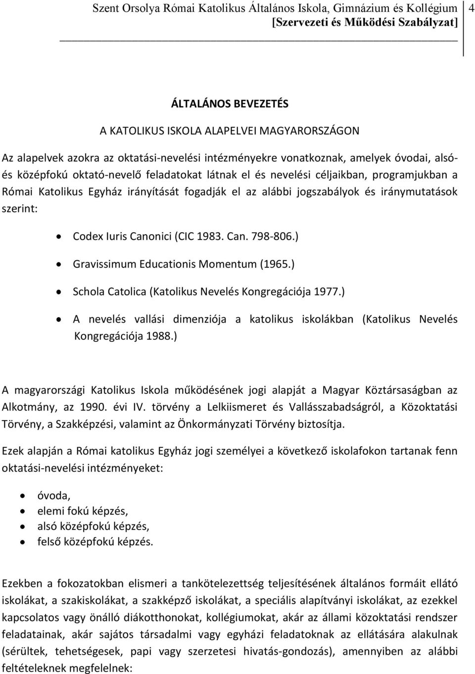 ) Gravissimum Educationis Momentum (1965.) Schola Catolica (Katolikus Nevelés Kongregációja 1977.) A nevelés vallási dimenziója a katolikus iskolákban (Katolikus Nevelés Kongregációja 1988.