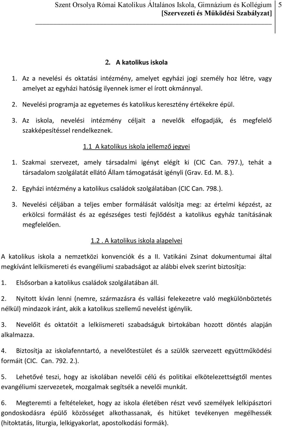 Szakmai szervezet, amely társadalmi igényt elégít ki (CIC Can. 797.), tehát a társadalom szolgálatát ellátó Állam támogatását igényli (Grav. Ed. M. 8.). 2.