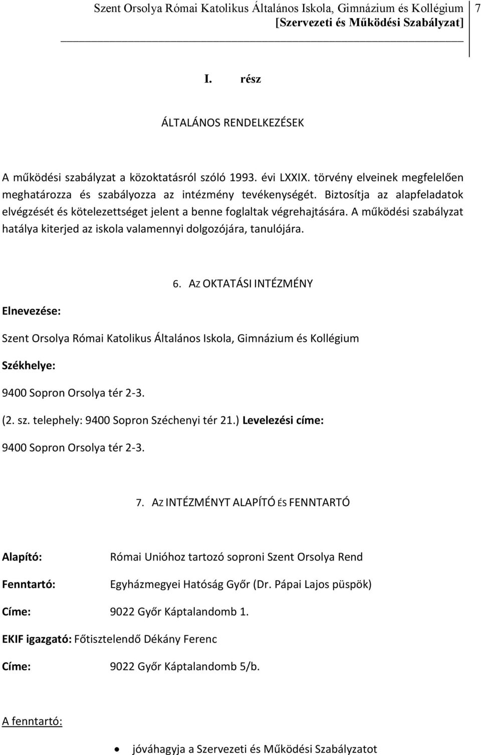 AZ OKTATÁSI INTÉZMÉNY Elnevezése: Szent Orsolya Római Katolikus Általános Iskola, Gimnázium és Kollégium Székhelye: 9400 Sopron Orsolya tér 2-3. (2. sz. telephely: 9400 Sopron Széchenyi tér 21.