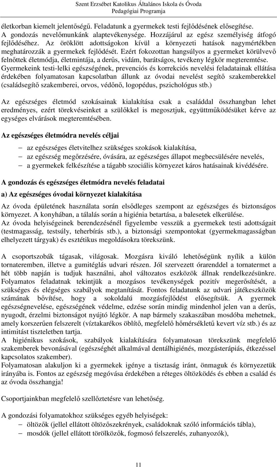 Ezért fokozottan hangsúlyos a gyermeket körülvevő felnőttek életmódja, életmintája, a derűs, vidám, barátságos, tevékeny légkör megteremtése.