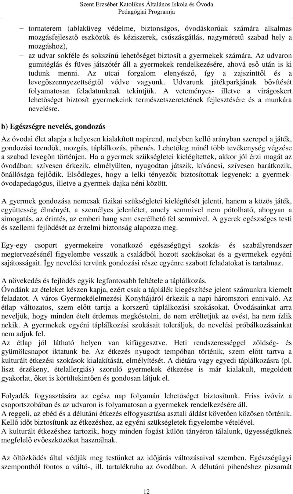 Az utcai forgalom elenyésző, így a zajszinttől és a levegőszennyezettségtől védve vagyunk. Udvarunk játékparkjának bővítését folyamatosan feladatunknak tekintjük.