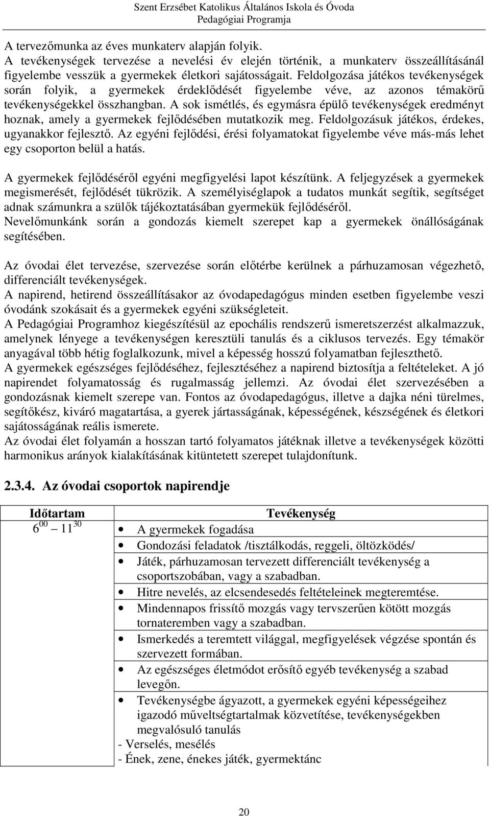 A sok ismétlés, és egymásra épülő tevékenységek eredményt hoznak, amely a gyermekek fejlődésében mutatkozik meg. Feldolgozásuk játékos, érdekes, ugyanakkor fejlesztő.