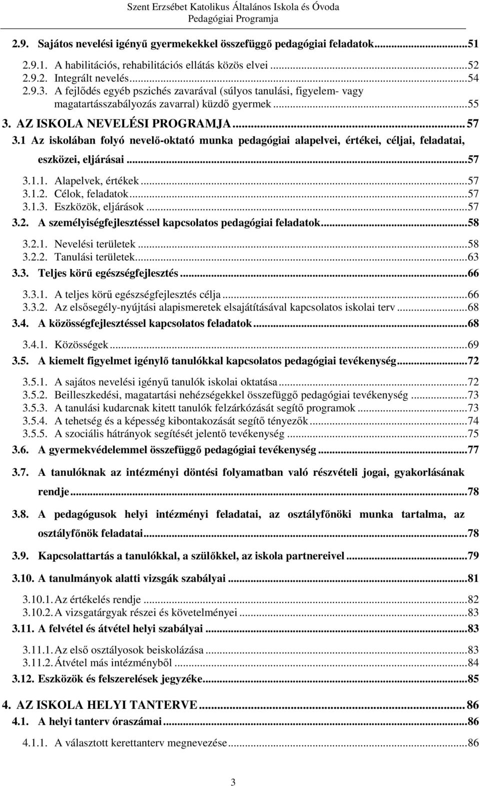 1 Az iskolában folyó nevelő-oktató munka pedagógiai alapelvei, értékei, céljai, feladatai, eszközei, eljárásai...57 3.1.1. Alapelvek, értékek...57 3.1.2. Célok, feladatok...57 3.1.3. Eszközök, eljárások.