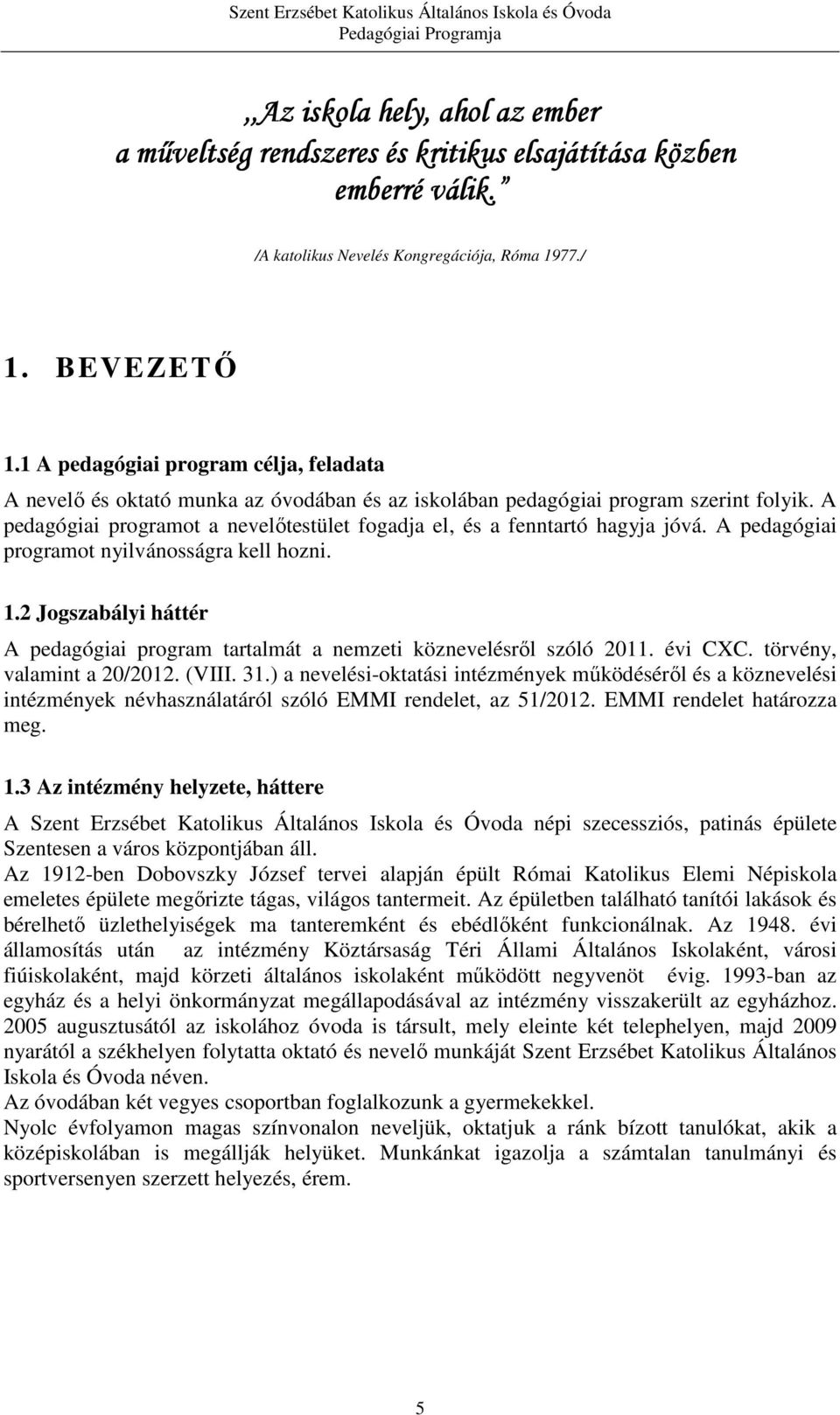 A pedagógiai programot a nevelőtestület fogadja el, és a fenntartó hagyja jóvá. A pedagógiai programot nyilvánosságra kell hozni. 1.