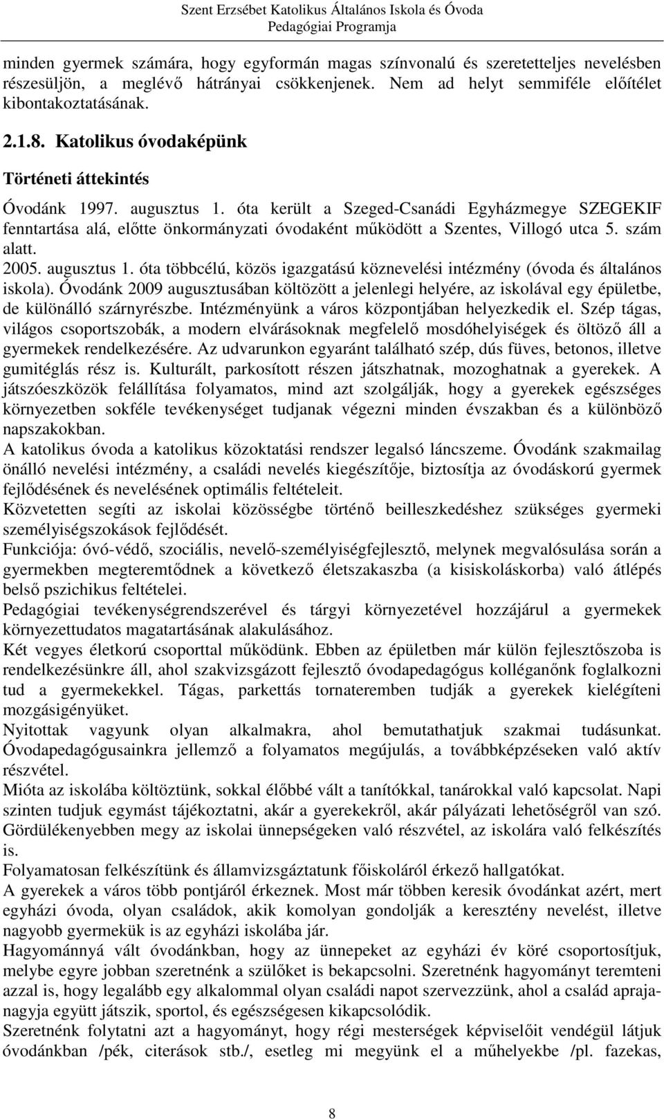 óta került a Szeged-Csanádi Egyházmegye SZEGEKIF fenntartása alá, előtte önkormányzati óvodaként működött a Szentes, Villogó utca 5. szám alatt. 2005. augusztus 1.